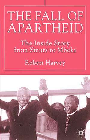 The Fall of Apartheid: The Inside Story from Smuts to Mbeki de R. Harvey