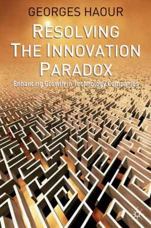 Resolving the Innovation Paradox: Enhancing Growth in Technology Companies de G. Haour