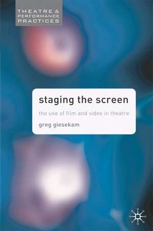 Staging the Screen: The Use of Film and Video in Theatre de Greg Giesekam