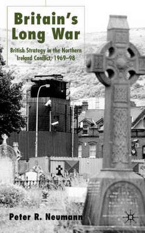 Britain’s Long War: British Strategy in the Northern Ireland Conflict 1969–98 de P. Neumann