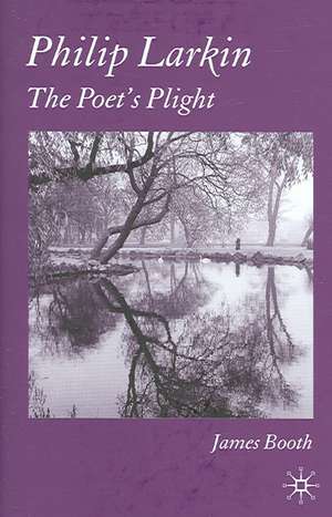 Philip Larkin: The Poet's Plight de J. Booth