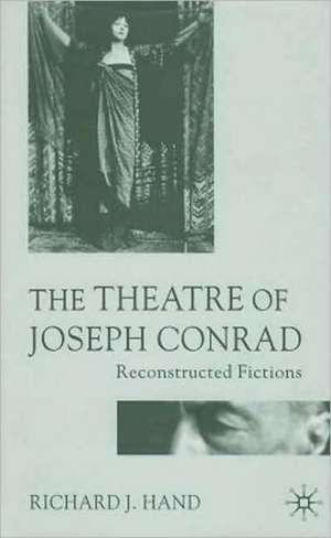 The Theatre of Joseph Conrad: Reconstructed Fictions de Richard J. Hand