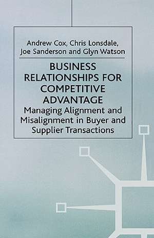 Business Relationships for Competitive Advantage: Managing Alignment and Misalignment in Buyer and Supplier Transactions de A. Cox