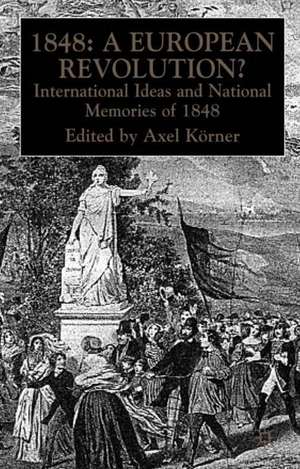 1848 — A European Revolution?: International Ideas and National Memories of 1848 de A. Körner