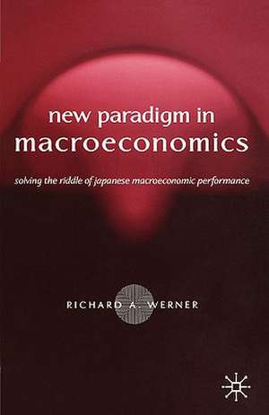 New Paradigm in Macroeconomics: Solving the Riddle of Japanese Macroeconomic Performance de R. Werner