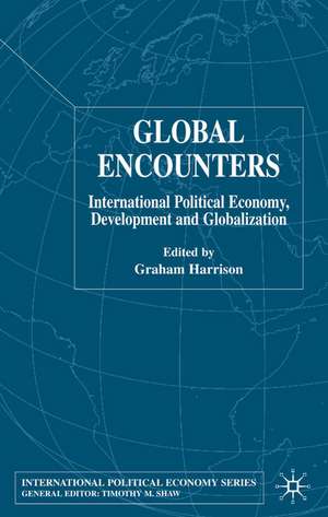 Global Encounters: International Political Economy, Development and Globalization de G. Harrison