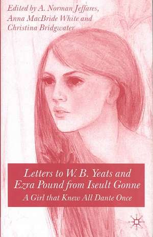 Letters to W.B.Yeats and Ezra Pound from Iseult Gonne: A Girl That Knew All Dante Once de A. Jeffares