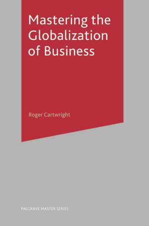 Mastering the Globalization of Business de Roger Cartwright