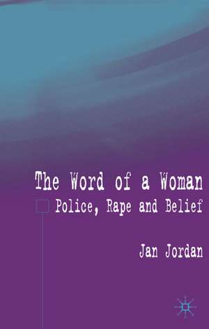 The Word of a Woman?: Police, Rape and Belief de J. Jordan