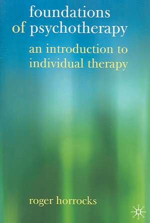 Foundations of Psychotherapy: An Introduction to Individual Therapy de Roger Horrocks