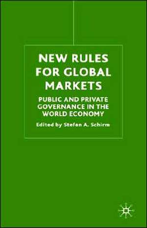 New Rules for Global Markets: Public and Private Governance in the World Economy de S. Schirm