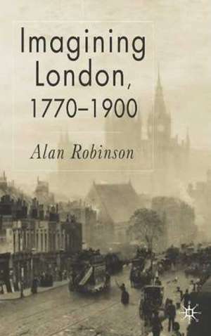 Imagining London, 1770-1900 de A. Robinson