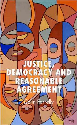 Justice, Democracy and Reasonable Agreement de C. Farrelly