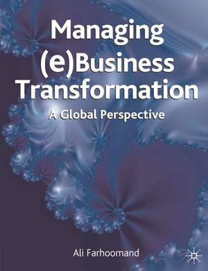 Managing (e)Business Transformation: A Global Perspective de Ali Farhoomand