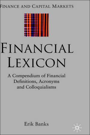 Financial Lexicon: A Compendium of Financial Definitions, Acronyms, and Colloquialisms de E. Banks