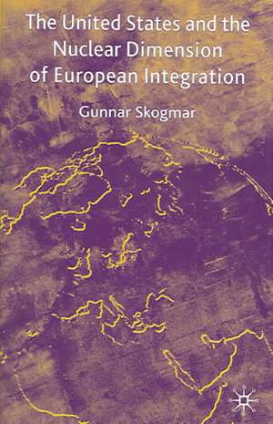 The United States and the Nuclear Dimension of European Integration de G. Skogmar