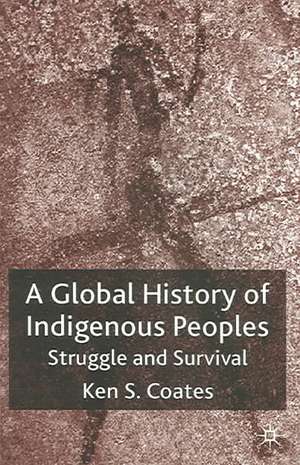 A Global History of Indigenous Peoples: Struggle and Survival de K. Coates