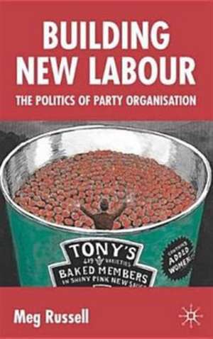 Building New Labour: The Politics of Party Organisation de M. Russell