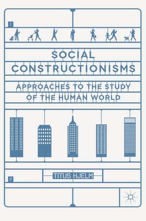 Social Constructionisms: Approaches to the Study of the Human World de Titus Hjelm