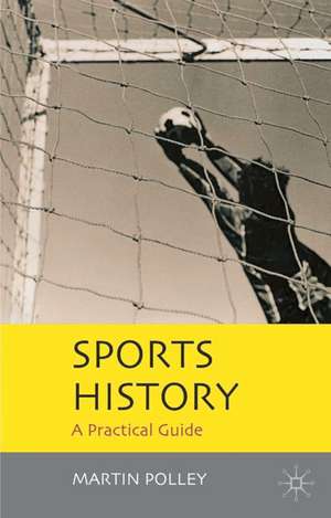 Sports History: A Practical Guide de Martin Polley