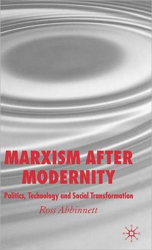 Marxism after Modernity: Politics, Technology and Social Transformation de R. Abbinnett