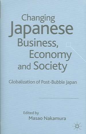 Changing Japanese Business, Economy and Society: Globalization of Post-Bubble Japan de M. Nakamura