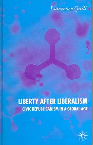 Liberty after Liberalism: Civic Republicanism in a Global Age de L. Quill