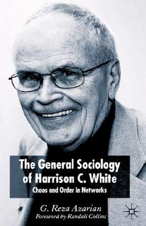 The General Sociology of Harrison C. White: Chaos and Order in Networks de Reza Azarian