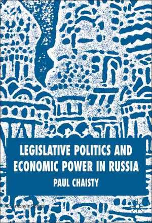 Legislative Politics and Economic Power in Russia de P. Chaisty