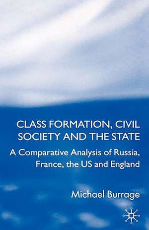 Class Formation, Civil Society and the State: A Comparative Analysis of Russia, France, UK and the US de Michael Burrage