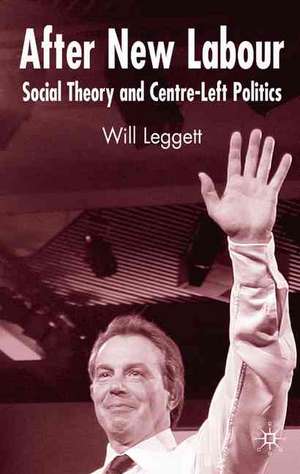 After New Labour: Social Theory and Centre-Left Politics de W. Leggett