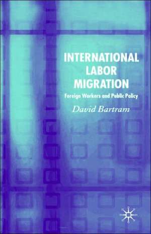 International Labour Migration: Foreign Workers and Public Policy de D. Bartram