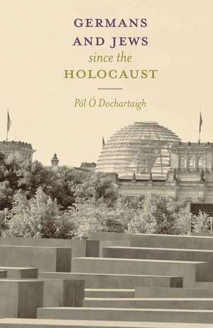 Germans and Jews Since The Holocaust de Pól Ó Dochartaigh