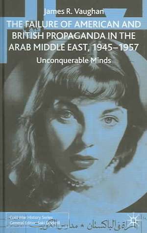 The Failure of American and British Propaganda in the Arab Middle East, 1945–1957: Unconquerable Minds de J. Vaughan