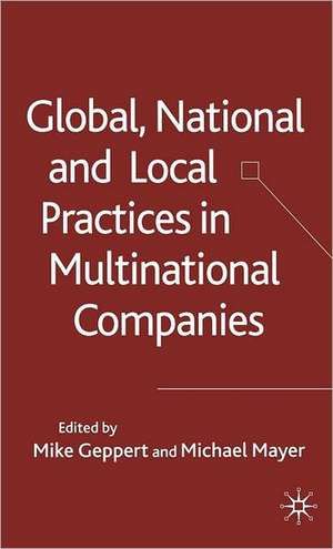 Global, National and Local Practices in Multinational Companies de M. Geppert