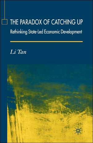 The Paradox of Catching Up: Rethinking State-Led Economic Development de L. Tan