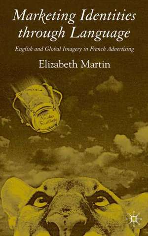 Marketing Identities Through Language: English and Global Imagery in French Advertising de E. Martin