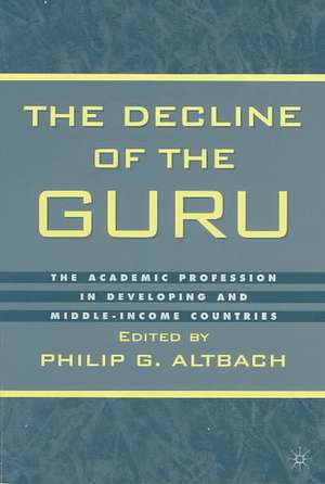 The Decline of the Guru: The Academic Profession in Developing and Middle-Income Countries de P. Altbach