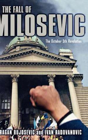 The Fall of Milosevic: The October 5th Revolution de D. Bujosevic