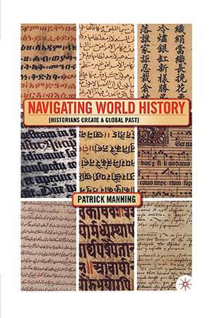 Navigating World History: Historians Create a Global Past de P. Manning