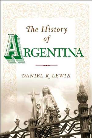 The History of Argentina de Daniel K. Lewis