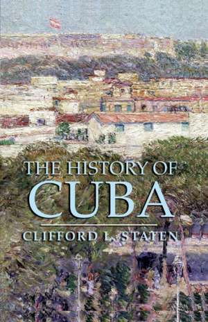 The History of Cuba de Clifford L. Staten