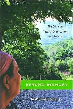 Beyond Memory: The Crimean Tatars' Deportation and Return de G. Uehling