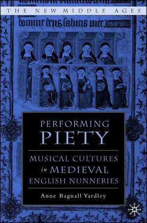 Performing Piety: Musical Culture in Medieval English Nunneries de A. Yardley