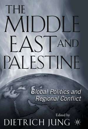 The Middle East and Palestine: Global Politics and Regional Conflict de D. Jung