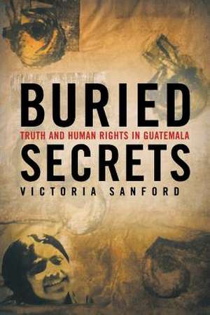 Buried Secrets: Truth and Human Rights in Guatemala de V. Sanford