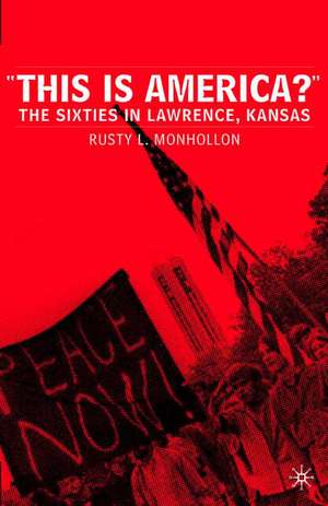 This is America?: The Sixties in Lawrence, Kansas de R. Monhollon