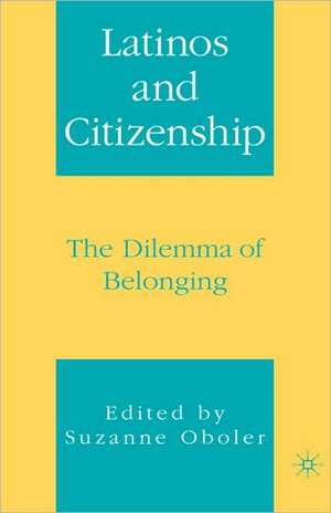 Latinos and Citizenship: The Dilemma of Belonging de S. Oboler