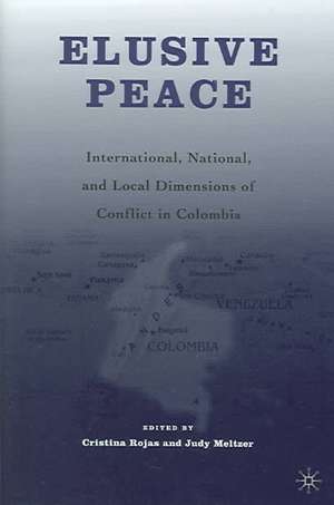 Elusive Peace: International, National, and Local Dimensions of Conflict in Colombia de C. Rojas