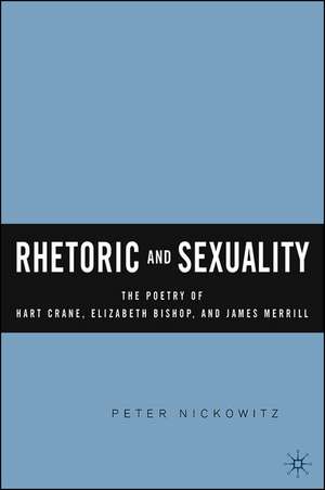 Rhetoric and Sexuality: The Poetry of Hart Crane, Elizabeth Bishop, and James Merrill de P. Nickowitz